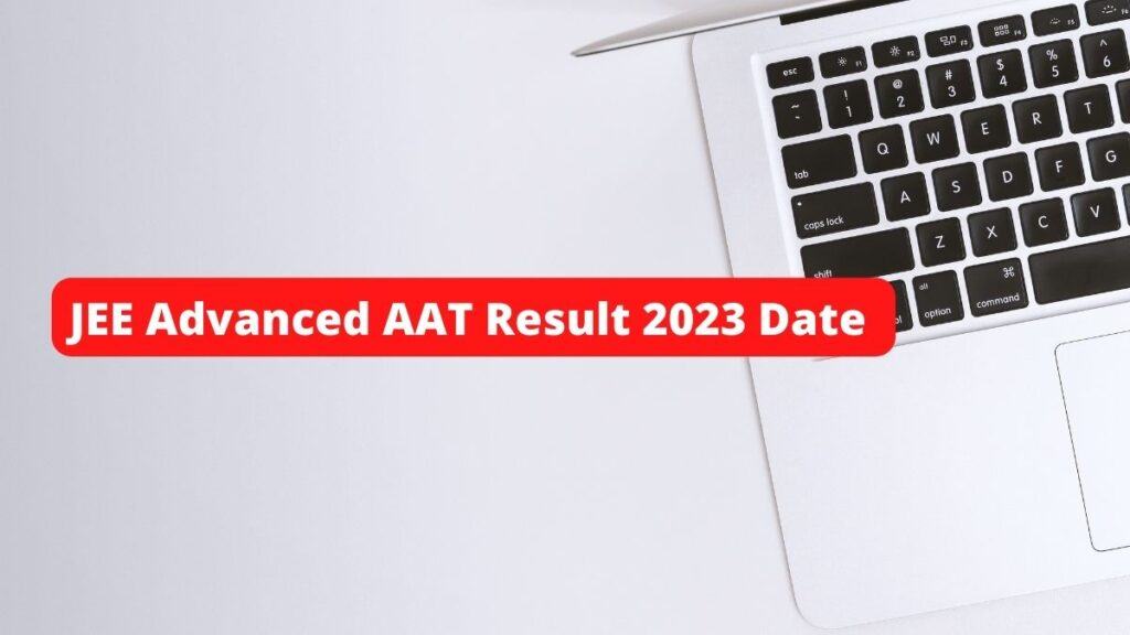 JEE 2023 Advanced AAT Result June 24, Check Here Steps to Download